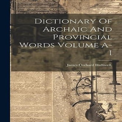 Dictionary Of Archaic And Provincial Words Volume A-I James Orcha