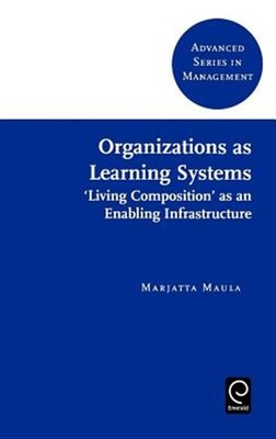 Organizations As Learning Systems : 'Living Composition' As an Enabling Infra...