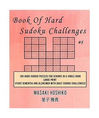 Book Of Hard Sudoku Challenges #8: 100 Hard Sudoku Puzzles For Seniors In A Sing
