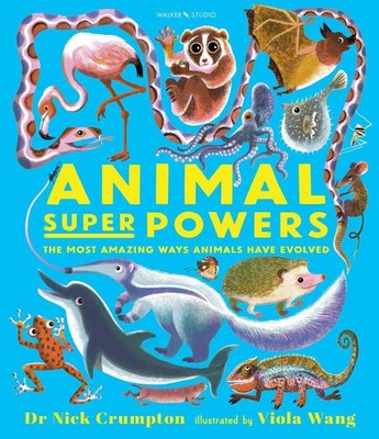 Animal Super Powers: The Most Amazing Ways Animals Have Evolved by Viola Wang Ha