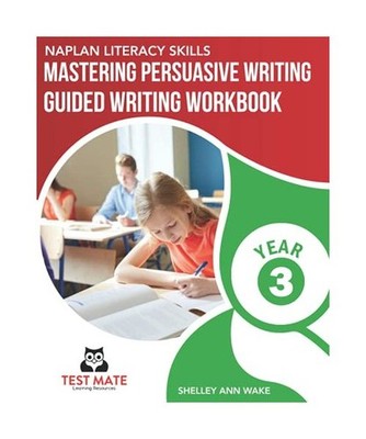 NAPLAN LITERACY SKILLS Mastering Persuasive Writing Year 3: Guided Writing Workb