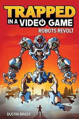 Trapped in a Video Game (Book 3): Robots Revolt (Volume 3) by Brady, Dustin