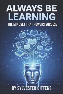Always Be Learning: The Mindset That Powers Success by Sylvester Gittens Paperba