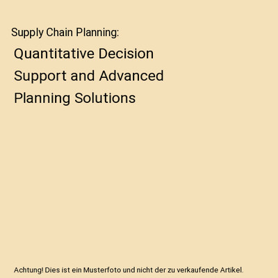 Supply Chain Planning: Quantitative Decision Support and Advanced Planning Solut