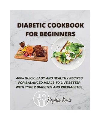 DIABETIC COOKBOOK FOR BEGINNERS: 400+ QUICK, EASY AND HEALTHY RECIPES FOR BALANC