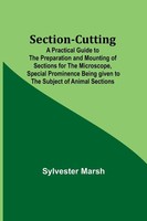 Section-Cutting; A Practical Guide To The Preparation And Mounting Of...
