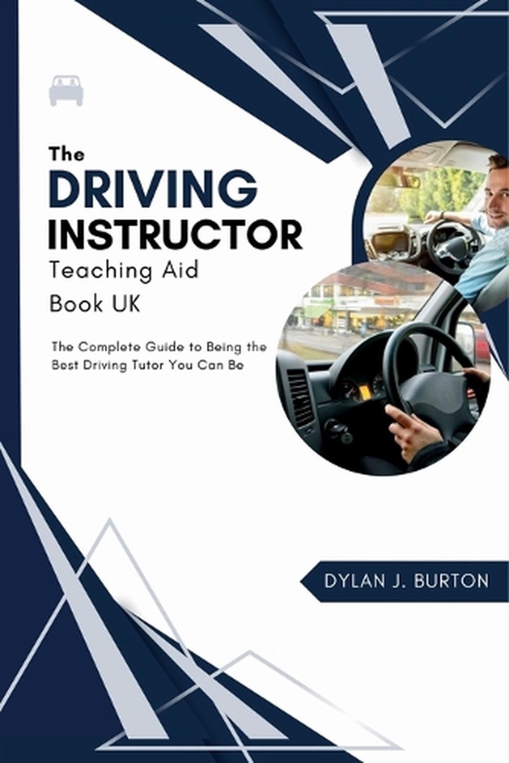 The Driving Instructor Teaching Aid Book UK: The Complete Guide to Being the Bes