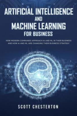 Artificial Intelligence and Machine Learning for Business: How modern compani...