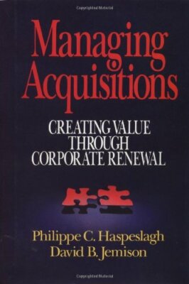 Managing Acquisitions: Creating Value Through Corporate Renewal,Philippe C. Has