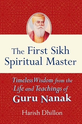The First Sikh Spiritual Master: Timeless Wisdom from the Life and Technique...