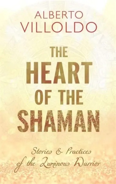 The Heart Of The Shaman | Stories And Practices Of The Luminous Warrior | Buch-image
