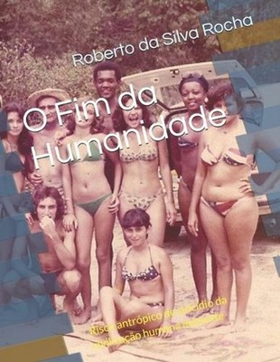 O Fim da Humanidade: Risco antr?pico de suic?dio da civiliza??o humana iminente