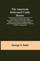 George H. Dadd | The American Reformed Cattle Doctor; Containing The...