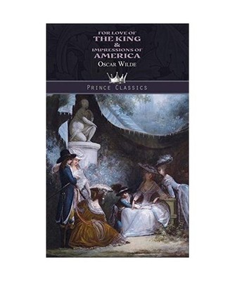 For Love of the King & Impressions of America, Oscar Wilde