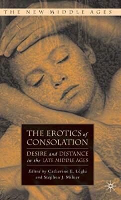 Leglu - Erotics of Consolation  Desire and Distance in the Late Middle - X555z