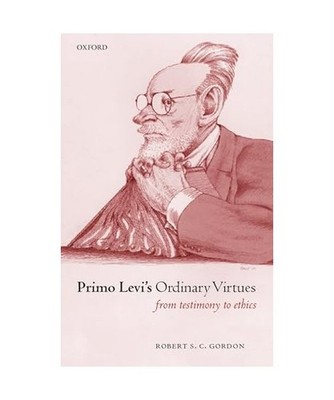 Primo Levi's Ordinary Virtues: From Testimony to Ethics: From Testimony to Ethic