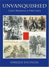 Unvanquished: Cuba's Resistance to Fidel Castro by Enrique Encinosa