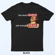 Too Much Radio Not Enough Head Meme T-Shirt