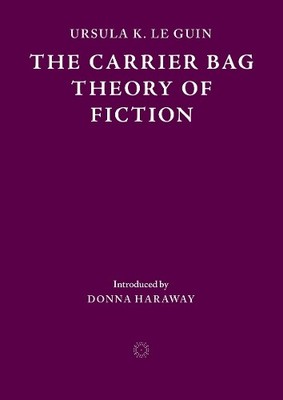 Ursula K. Le Guin The Carrier Bag Theory of Fiction (Paperback)