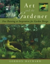 Art and the Gardener: Fine Painting as Inspiration for Garden Design, , Hayward,