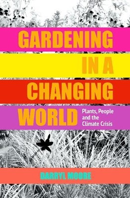 Gardening in a Changing World: Plant..., Moore , Darryl