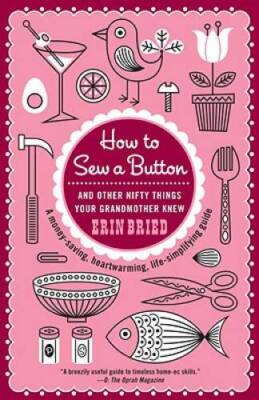 How to Sew a Button: And Other Nifty Things Your Grandmother Knew - VERY GOOD