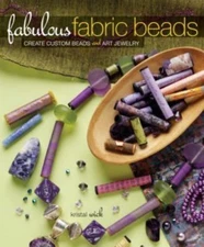 Fabulous Fabric Beads: Create Custom Beads and Art Jewelry by Wick, Kristal