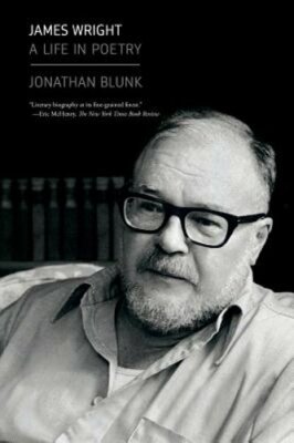 James Wright: A Life in Poetry by Jonathan Blunk: New