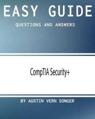 Easy Guide: CompTIA Security+: Questions and Answers by Austin Vern Songer
