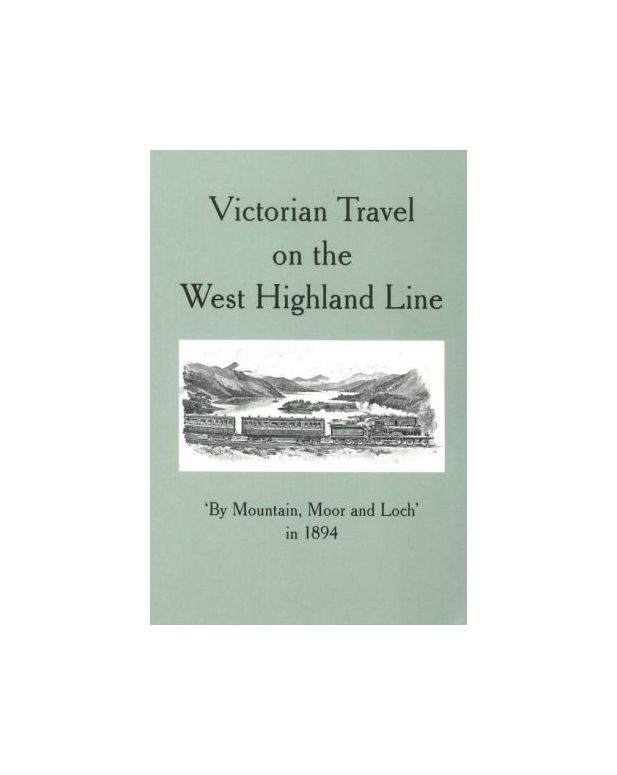 Victorian Travel on the West Highland Line: By Mountain, Moor and Loch in 1894,