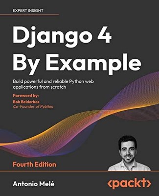 Django 4 By Example: Build powerful and reliable Python web by Antonio Mele