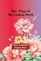 Alice Caldwell Rice | Mrs. Wiggs Of The Cabbage Patch | Taschenbuch | Englisch