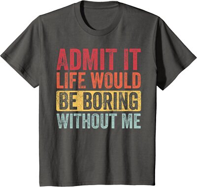 Admit It Life Would Be Boring Without Me Saying Retro Youth Unisex T-shirt