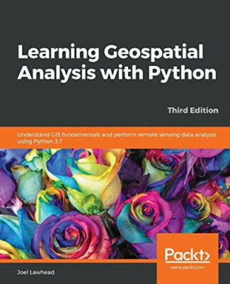 Learning Geospatial Analysis with Python - Third Edition Lawhead, Joel Buch