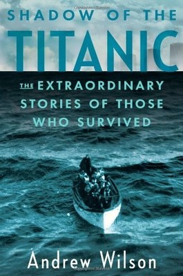 SHADOW OF THE TITANIC: THE EXTRAORDINARY STORIES OF THOSE By Andrew Wilson *NEW*
