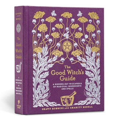 The Good Witch's Guide: A Modern-Day Wiccapedia of Magickal Ingredients and ...