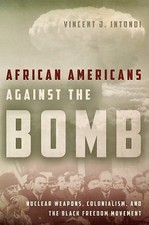 African Americans Against the Bomb: Nuclear Weapons, Colonialism, and the Black