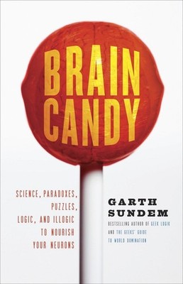 Brain Candy: Science, Paradoxes, Puzzles, Logic, and Illogic to Nourish Your...