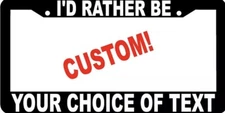 I'D RATHER BE TAG HOLDER CUSTOM TEXT PERSONALIZED CUSTOMIZED License Plate Frame