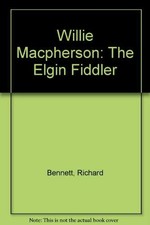 Willie Macpherson: The Elgin Fiddler by Bennett, Richard Paperback / softback