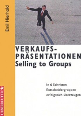 Verkaufspräsentationen. Selling to Groups In 6 Schritten Entscheidergruppen erfo