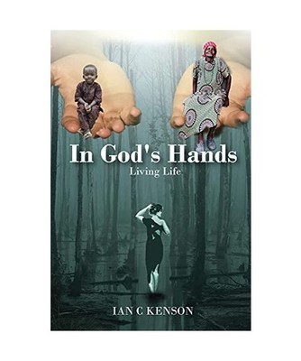 In God's Hands: Living Life: Living Life, Ian C Kenson