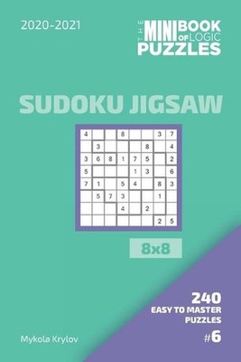 The Mini Book Of Logic Puzzles 2020-2021. Sudoku Jigsaw 8x8 - 240 Easy To Master