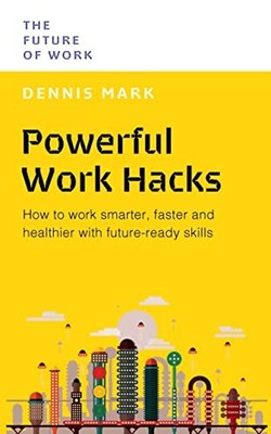 Dennis Mark - Powerful Work Hacks   How to Work Smarter Faster and He - H245z