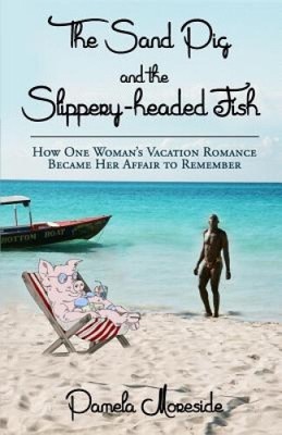 The Sand Pig and the Slippery-headed Fish: How One Woman's Vacation Romance