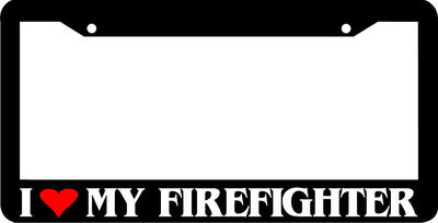 I LOVE MY FIREFIGHTER FIRE MAN FIRE FIGHTER  LICENSE PLATE FRAME 
