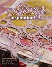 Mixed Media Collage Inspiration: Concepts to Jump-Start Your Creativity by Eliza