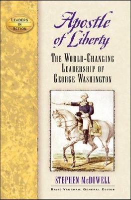 Apostle of Liberty: The World-Changing Leadership of George Washington