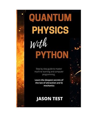 Quantum Physics with Python: Step by step guide to master machine learning and c