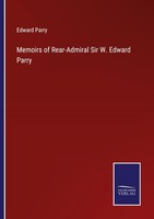Memoirs Of Rear-Admiral Sir W. Edward Parry Edward Parry